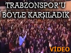 Trabzonspor'u B�yle Kar��lad�k